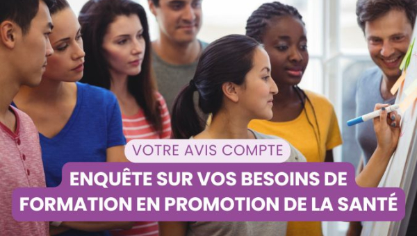 Titre : Votre avis compte, enquête sur vos besoins de formation en promotion de la santé. Plusieurs personnes sont devant un tableau blanc, une femme écrit dessus. 